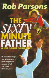 The Sixty Minute Father - Rob Parsons