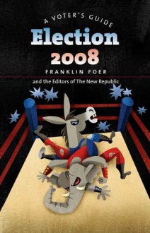 Election 2008: A Voter's Guide - Franklin Foer