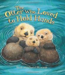 The Otter Who Loved to Hold Hands (Storytime) - Heidi Howarth