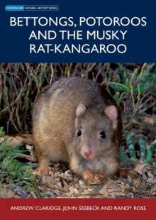 Bettongs, Potoroos and the Musky Rat-kangaroo (Australian Natural History) - Andrew Claridge, John H. Seebeck, Randy Rose