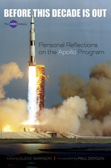 Before This Decade Is Out: Personal Reflections on the Apollo Program - Glen E. Swanson, Paul Dickson