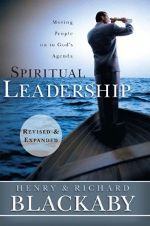 Spiritual Leadership: Moving People on to God's Agenda - Richard Blackaby, Henry Blackaby