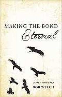 Making the Bond Eternal: A True Testimony - Bob Welch