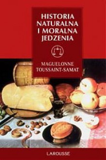 Historia naturalna i moralna jedzenia - Maguelonne Toussaint-Samat