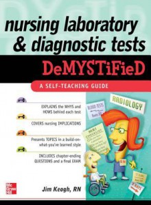 Nursing Laboratory and Diagnostic Tests Demystified - James Keogh