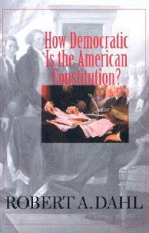 How Democratic Is the American Constitution? - Robert A. Dahl