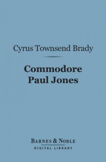 Commodore Paul Jones - Cyrus Townsend Brady