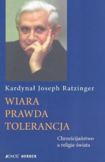 Wiara - prawda - tolerancja: Chrześcijaństwo a religie świata - Benedykt XVI