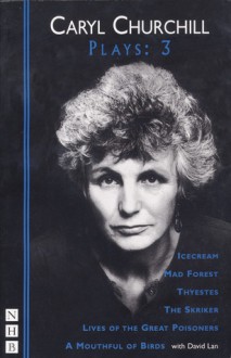 Plays 3: Icecream / Mad Forest / Thyestes / The Skriker / Lives of the Great Poisoners / A Mouthful of Birds - Caryl Churchill, David Lan