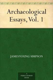 Archaeological Essays, Vol. 1 - James Young Simpson, John Stuart