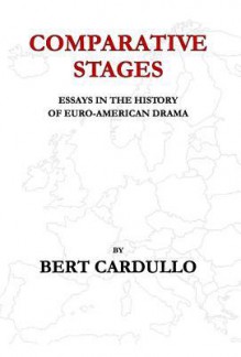 Comparative Stages: Essays in the History of Euro-American Drama - Bert Cardullo