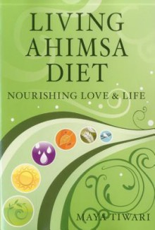 Living Ahimsa Diet: Nourishing Love & Life - Maya Tiwari