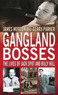 Gangland Bosses: The Lives of Jack Spot and Billy Hill - James Morton, Gerry Parker