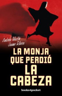 La monja que perdió la cabeza - Andreu Martín, Jaume Ribera