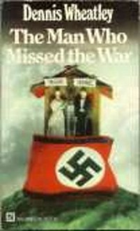 The Man Who Missed the War - Dennis Wheatley