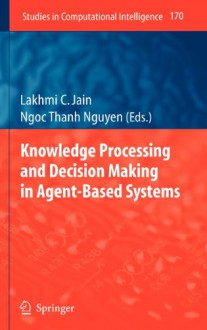 Knowledge Processing and Decision Making in Agent-Based Systems: 170 (Studies in Computational Intelligence) - 