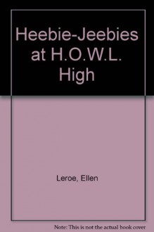 Heebie Jeebies at H.O.W.L. High (Howl High ): Heebie Jeebies at H.0.W.L. High - Ellen Leroe