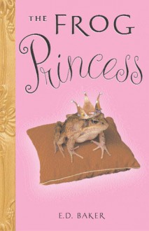 The Frog Princess (Tales of the Frog Princess, #1) - E.D. Baker