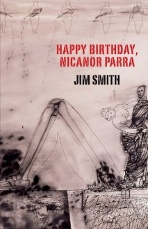 Happy Birthday, Nicanor Parra - Jim Smith