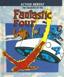 The Creation Of The Fantastic Four (Action Heros) - Eric Fein