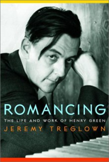 Romancing: The Life and Work of Henry Green - Jeremy Treglown