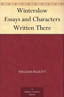 Winterslow Essays and Characters Written There - William Hazlitt