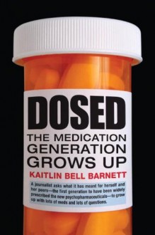 Dosed: The Medication Generation Grows Up - Kaitlin Bell Barnett