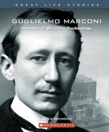 Guglielmo Marconi: Inventor of Wireless Technology - Liz Sonneborn