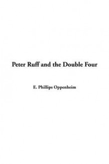 Peter Ruff and the Double Four - E. Phillips Oppenheim