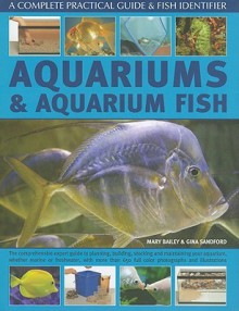 Aquariums and Aquarium Fish: A Complete Practical Guide & Fish Identifier - Mary Bailey, Gina Sandford