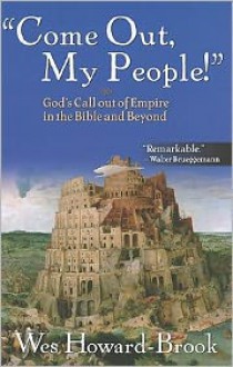 Come Out My People: God's Call Out of Empire in the Bible and Beyond - Wes Howard-Brook