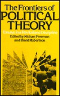 The Frontiers of Political Theory: Essays in a Revitalised Discipline - Michael Freeman, David Robertson