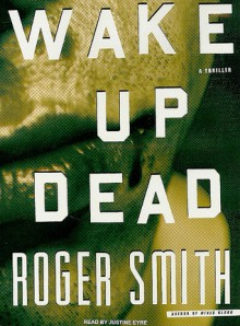 Wake Up Dead: A Thriller - Roger Smith, Justine Eyre