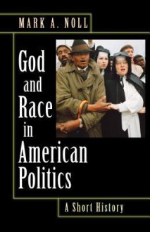 God and Race in American Politics: A Short History - Mark A. Noll