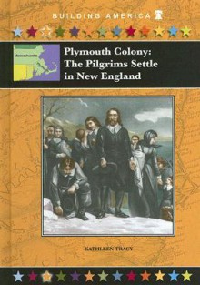 Plymouth Colony: The Pilgrims Settle In New England (Building America) (Building America) - Kathleen Tracy