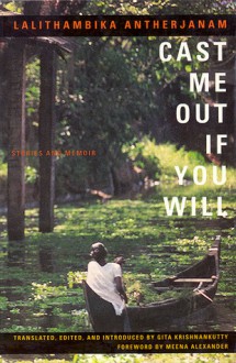 Cast Me Out If You Will: Stories and Memoir - Lalithambika Antherjanam, Lalithambika Antherjanam, Gita Krishnakutty, Meena Alexander