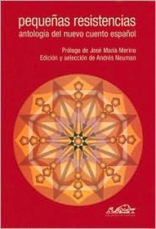 Pequeñas resistencias: Antología del nuevo cuento español - Andrés Neuman