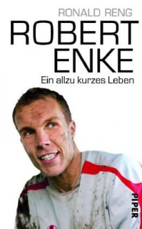 Robert Enke. Ein allzu kurzes Leben - Ronald Reng