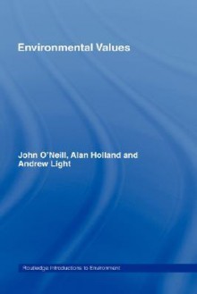 Environmental Values - John O'Neill, Andrew Light, Alan Holland