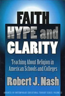 Faith, Hype, and Clarity: Teaching about Religion in American Schools and Colleges - Robert J. Nash