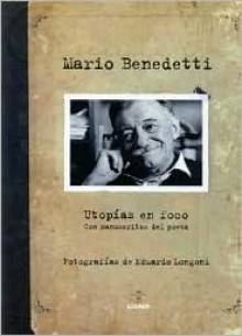 Utopias En Foco: Con Manuscritos del Poeta - Mario Benedetti, Eduardo De Longoni
