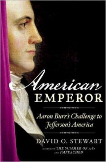 American Emperor: Aaron Burr's Challenge to Jefferson's America - David O. Stewart