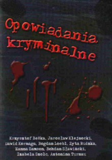 Opowiadania kryminalne - Hanna Samson, Jarosław Klejnocki, Antonina Turnau, Dawid Korna, Bogdan Loebl, Zyta Rudzka, Izabela Szolc, Krzysztof Beśka, Bohdan Sławiński