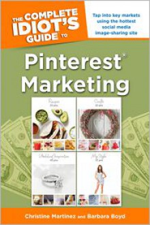 The Complete Idiot's Guide to Pinterest Marketing - Christine Martinez, Barbara Boyd