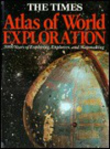 The Times Atlas of World Exploration: 3,000 Years of Exploring, Explorers, and Mapmaking - Times Books