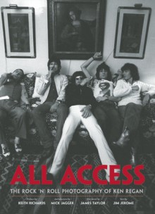 All Access: The Rock 'N' Roll Photography of Ken Regan - Ken Regan, Ken Regan, Keith Richards, Mick Jagger, James Taylor