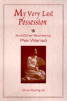 My Very Last Possession and Other Stories - Park Wan-Suh, 박완서, Chun Kyung-Ja