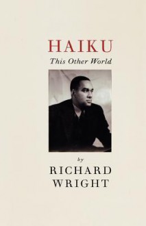 Haiku: This Other World - Richard Wright, Julia Wright