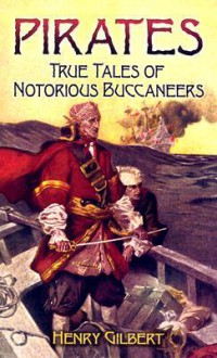 Pirates: True Tales of Notorious Buccaneers - Henry Gilbert, J. Finnemore