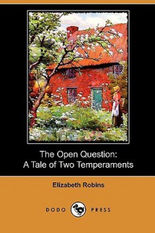 The Open Question: A Tale of Two Temperaments (Dodo Press) - Elizabeth Robins